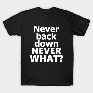 never back down never what? T-Shirt